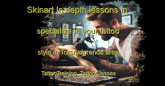 Skinart In-depth lessons in specialize in your tattoo style in Torsrudgrenda area | TattooTraining | TattooClasses | SkinartTraining-Norway