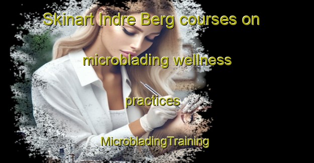 Skinart Indre Berg courses on microblading wellness practices | #MicrobladingTraining #MicrobladingClasses #SkinartTraining-Norway