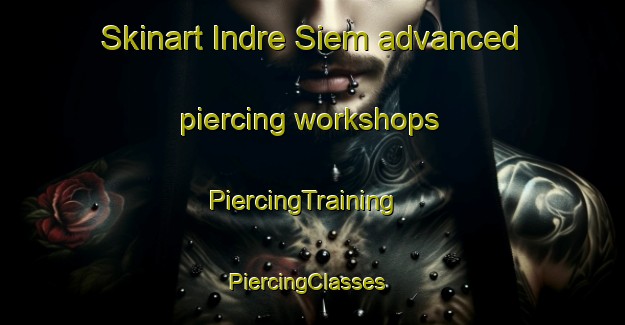 Skinart Indre Siem advanced piercing workshops | PiercingTraining | PiercingClasses | SkinartTraining-Norway