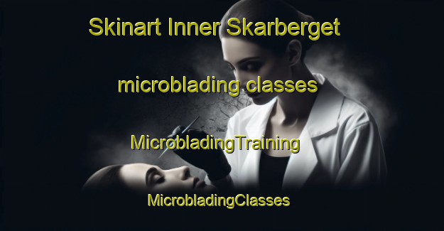 Skinart Inner Skarberget microblading classes | MicrobladingTraining | MicrobladingClasses | SkinartTraining-Norway