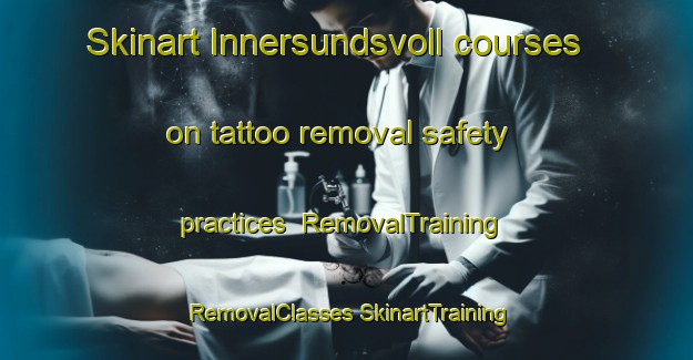 Skinart Innersundsvoll courses on tattoo removal safety practices | #RemovalTraining #RemovalClasses #SkinartTraining-Norway