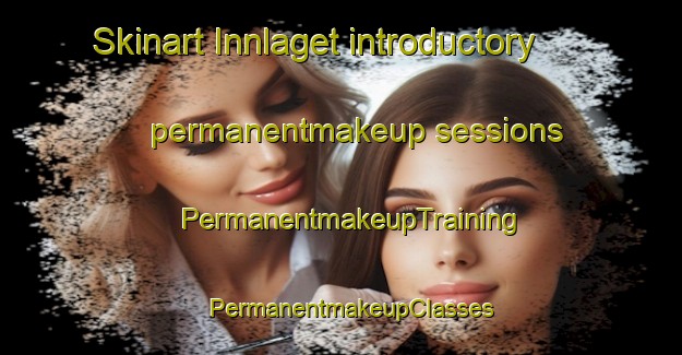 Skinart Innlaget introductory permanentmakeup sessions | PermanentmakeupTraining | PermanentmakeupClasses | SkinartTraining-Norway