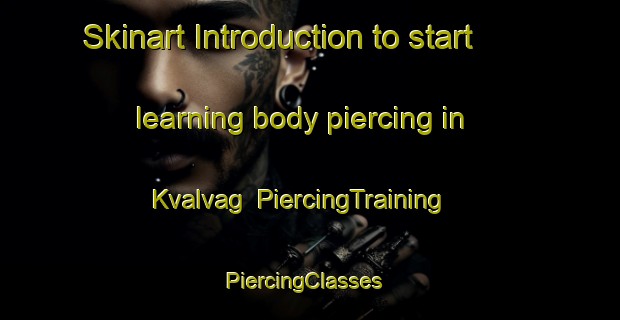Skinart Introduction to start learning body piercing in Kvalvag | PiercingTraining | PiercingClasses | SkinartTraining-Norway