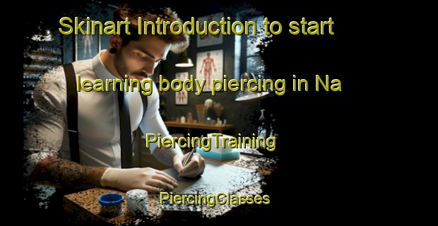 Skinart Introduction to start learning body piercing in Na | PiercingTraining | PiercingClasses | SkinartTraining-Norway