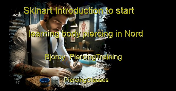 Skinart Introduction to start learning body piercing in Nord Bjoroy | PiercingTraining | PiercingClasses | SkinartTraining-Norway