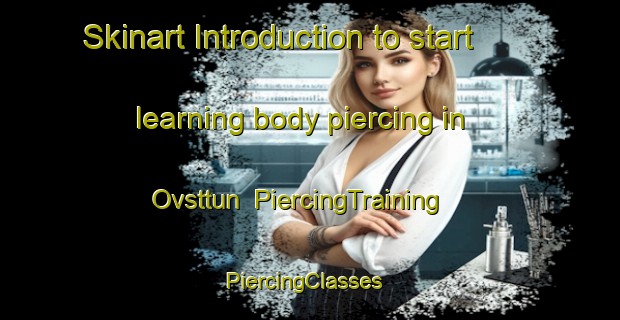 Skinart Introduction to start learning body piercing in Ovsttun | PiercingTraining | PiercingClasses | SkinartTraining-Norway
