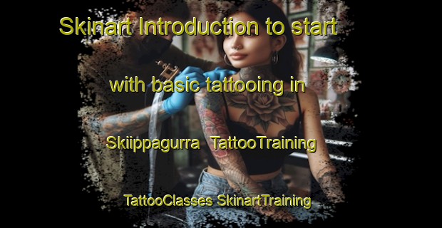 Skinart Introduction to start with basic tattooing in Skiippagurra | #TattooTraining #TattooClasses #SkinartTraining-Norway