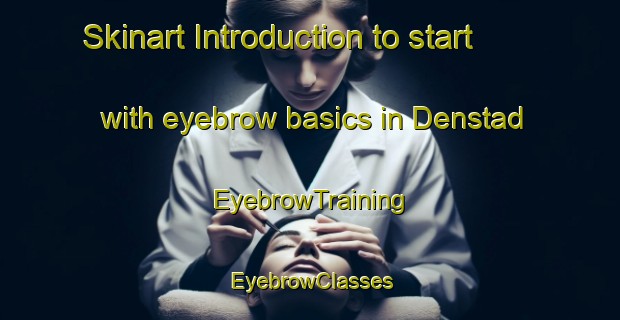 Skinart Introduction to start with eyebrow basics in Denstad | EyebrowTraining | EyebrowClasses | SkinartTraining-Norway