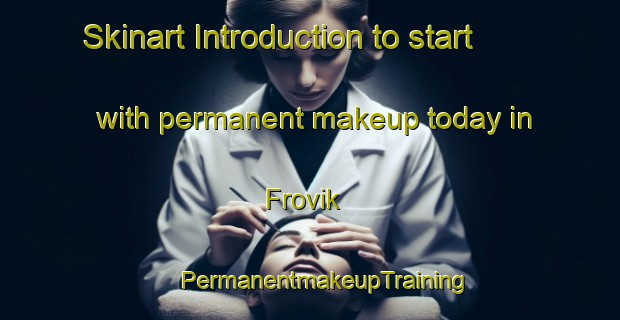 Skinart Introduction to start with permanent makeup today in Frovik | #PermanentmakeupTraining #PermanentmakeupClasses #SkinartTraining-Norway