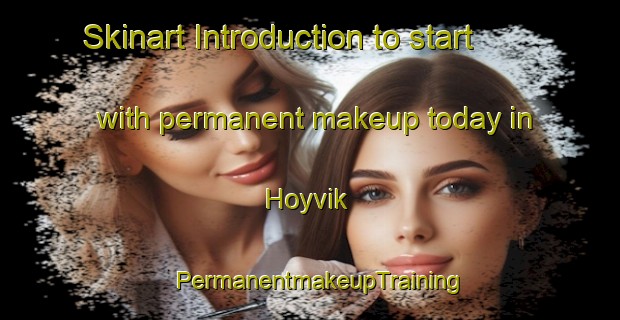 Skinart Introduction to start with permanent makeup today in Hoyvik | PermanentmakeupTraining | PermanentmakeupClasses | SkinartTraining-Norway