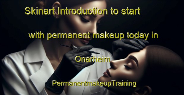 Skinart Introduction to start with permanent makeup today in Onarheim | PermanentmakeupTraining | PermanentmakeupClasses | SkinartTraining-Norway
