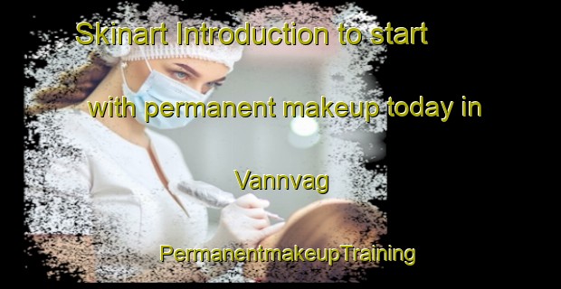 Skinart Introduction to start with permanent makeup today in Vannvag | PermanentmakeupTraining | PermanentmakeupClasses | SkinartTraining-Norway