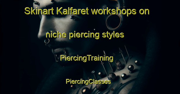 Skinart Kalfaret workshops on niche piercing styles | PiercingTraining | PiercingClasses | SkinartTraining-Norway