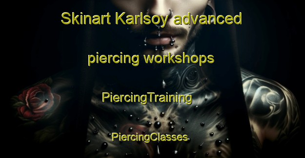 Skinart Karlsoy advanced piercing workshops | PiercingTraining | PiercingClasses | SkinartTraining-Norway