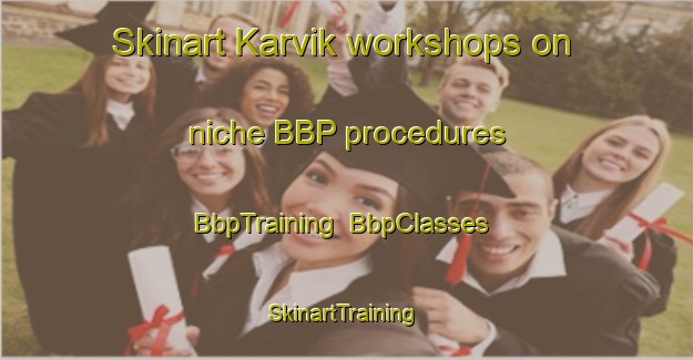Skinart Karvik workshops on niche BBP procedures | BbpTraining | BbpClasses | SkinartTraining-Norway