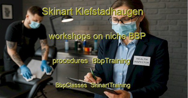 Skinart Klefstadhaugen workshops on niche BBP procedures | BbpTraining | BbpClasses | SkinartTraining-Norway