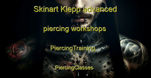 Skinart Klepp advanced piercing workshops | PiercingTraining | PiercingClasses | SkinartTraining-Norway