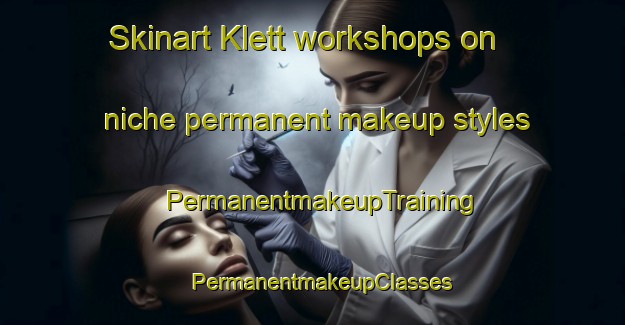 Skinart Klett workshops on niche permanent makeup styles | PermanentmakeupTraining | PermanentmakeupClasses | SkinartTraining-Norway