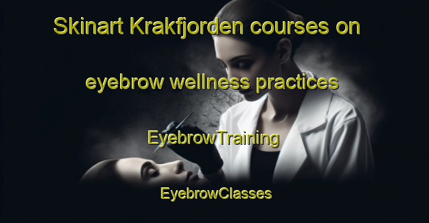 Skinart Krakfjorden courses on eyebrow wellness practices | EyebrowTraining | EyebrowClasses | SkinartTraining-Norway