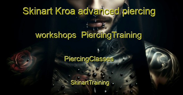 Skinart Kroa advanced piercing workshops | PiercingTraining | PiercingClasses | SkinartTraining-Norway