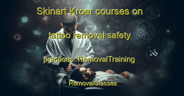 Skinart Kroer courses on tattoo removal safety practices | RemovalTraining | RemovalClasses | SkinartTraining-Norway