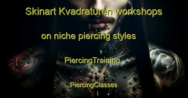 Skinart Kvadraturen workshops on niche piercing styles | #PiercingTraining #PiercingClasses #SkinartTraining-Norway