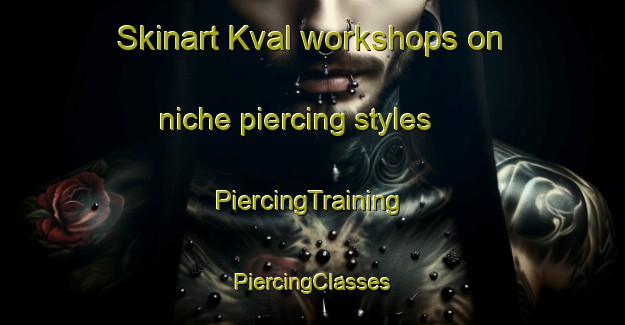 Skinart Kval workshops on niche piercing styles | #PiercingTraining #PiercingClasses #SkinartTraining-Norway