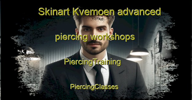 Skinart Kvemoen advanced piercing workshops | PiercingTraining | PiercingClasses | SkinartTraining-Norway
