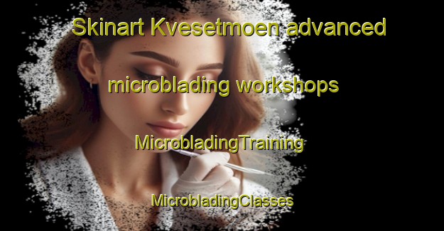 Skinart Kvesetmoen advanced microblading workshops | #MicrobladingTraining #MicrobladingClasses #SkinartTraining-Norway