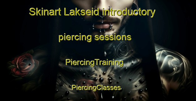 Skinart Lakseid introductory piercing sessions | PiercingTraining | PiercingClasses | SkinartTraining-Norway