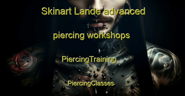 Skinart Lande advanced piercing workshops | PiercingTraining | PiercingClasses | SkinartTraining-Norway