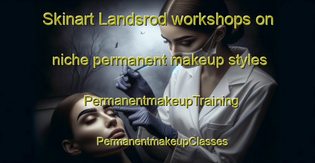 Skinart Landsrod workshops on niche permanent makeup styles | PermanentmakeupTraining | PermanentmakeupClasses | SkinartTraining-Norway