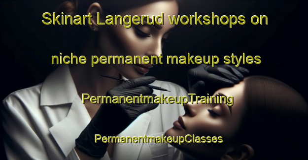 Skinart Langerud workshops on niche permanent makeup styles | PermanentmakeupTraining | PermanentmakeupClasses | SkinartTraining-Norway
