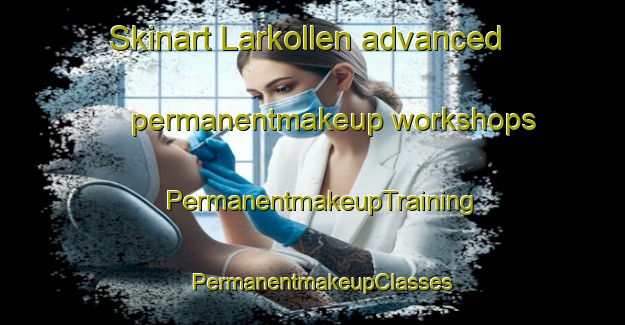 Skinart Larkollen advanced permanentmakeup workshops | PermanentmakeupTraining | PermanentmakeupClasses | SkinartTraining-Norway