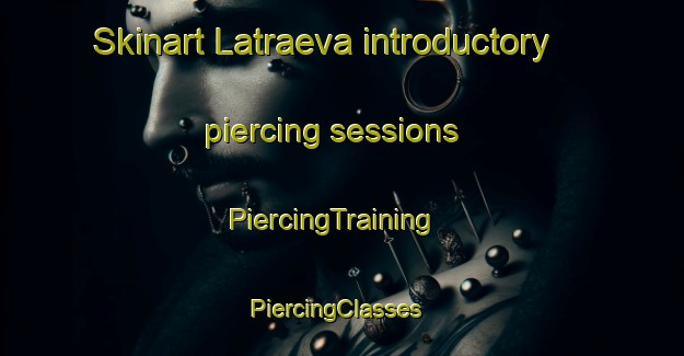 Skinart Latraeva introductory piercing sessions | PiercingTraining | PiercingClasses | SkinartTraining-Norway