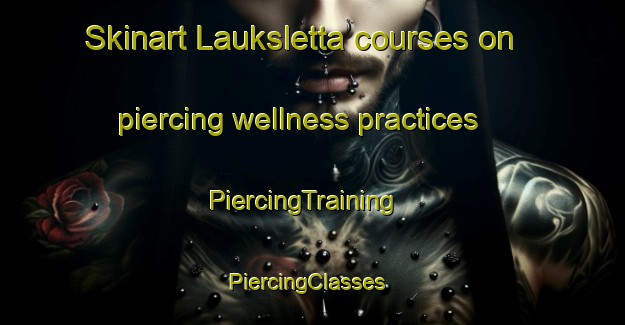 Skinart Lauksletta courses on piercing wellness practices | PiercingTraining | PiercingClasses | SkinartTraining-Norway