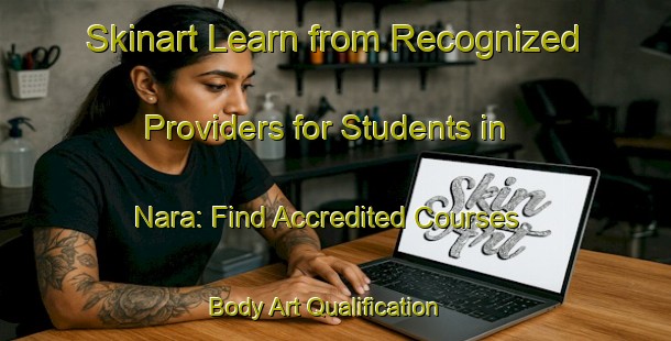 Skinart Learn from Recognized Providers for Students in Nara: Find Accredited Courses | Body Art Qualification Authority | BAQA-Norway