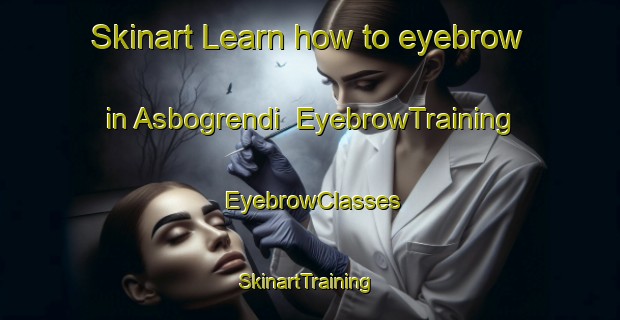 Skinart Learn how to eyebrow in Asbogrendi | EyebrowTraining | EyebrowClasses | SkinartTraining-Norway