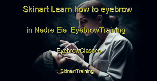 Skinart Learn how to eyebrow in Nedre Eie | EyebrowTraining | EyebrowClasses | SkinartTraining-Norway