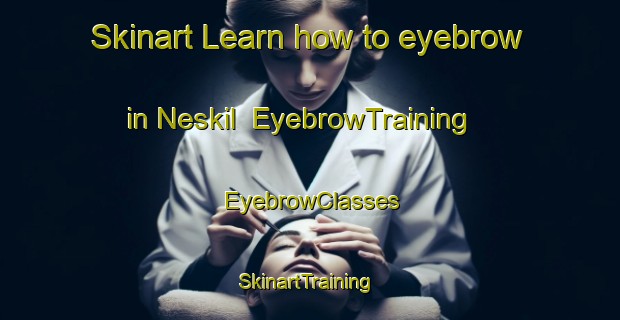 Skinart Learn how to eyebrow in Neskil | EyebrowTraining | EyebrowClasses | SkinartTraining-Norway
