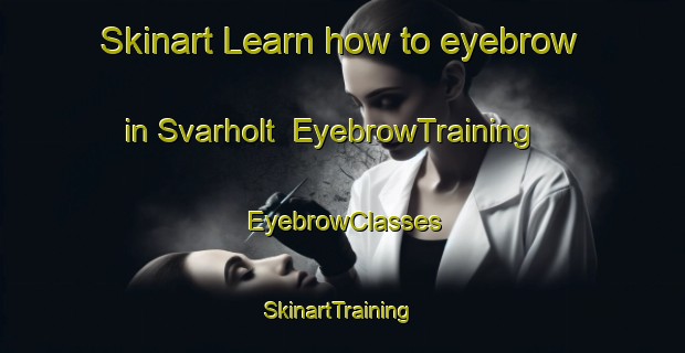 Skinart Learn how to eyebrow in Svarholt | EyebrowTraining | EyebrowClasses | SkinartTraining-Norway