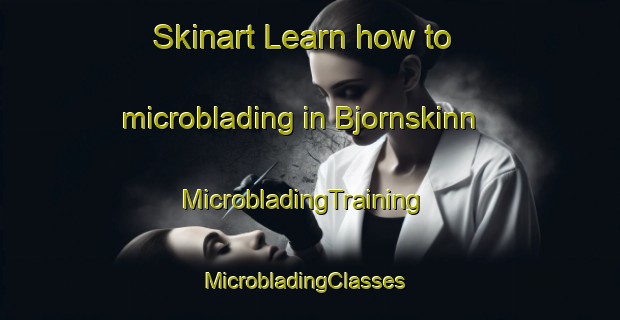 Skinart Learn how to microblading in Bjornskinn | MicrobladingTraining | MicrobladingClasses | SkinartTraining-Norway