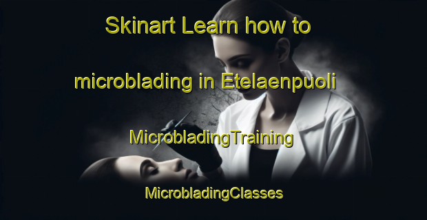 Skinart Learn how to microblading in Etelaenpuoli | #MicrobladingTraining #MicrobladingClasses #SkinartTraining-Norway