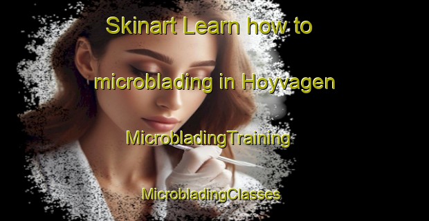 Skinart Learn how to microblading in Hoyvagen | MicrobladingTraining | MicrobladingClasses | SkinartTraining-Norway