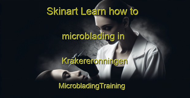 Skinart Learn how to microblading in Krakereronningen | MicrobladingTraining | MicrobladingClasses | SkinartTraining-Norway
