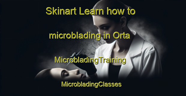 Skinart Learn how to microblading in Orta | MicrobladingTraining | MicrobladingClasses | SkinartTraining-Norway