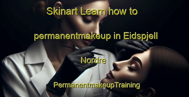 Skinart Learn how to permanentmakeup in Eidspjell Nordre | PermanentmakeupTraining | PermanentmakeupClasses | SkinartTraining-Norway