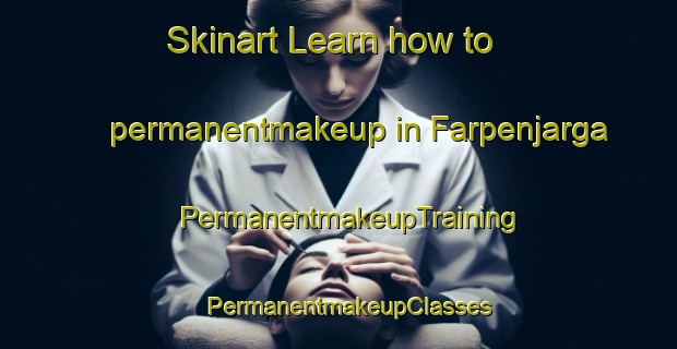 Skinart Learn how to permanentmakeup in Farpenjarga | PermanentmakeupTraining | PermanentmakeupClasses | SkinartTraining-Norway