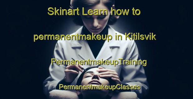 Skinart Learn how to permanentmakeup in Kitilsvik | PermanentmakeupTraining | PermanentmakeupClasses | SkinartTraining-Norway