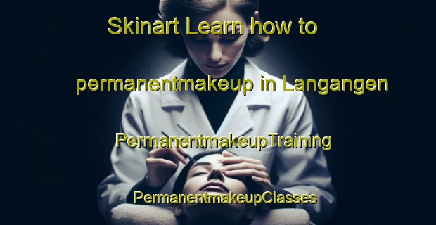 Skinart Learn how to permanentmakeup in Langangen | PermanentmakeupTraining | PermanentmakeupClasses | SkinartTraining-Norway